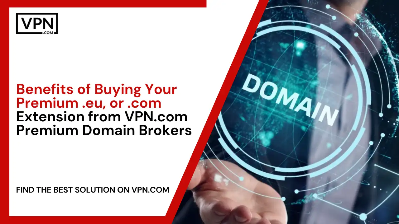 Benefits of Buying .eu or .com Extension from VPN.com Domain Brokers