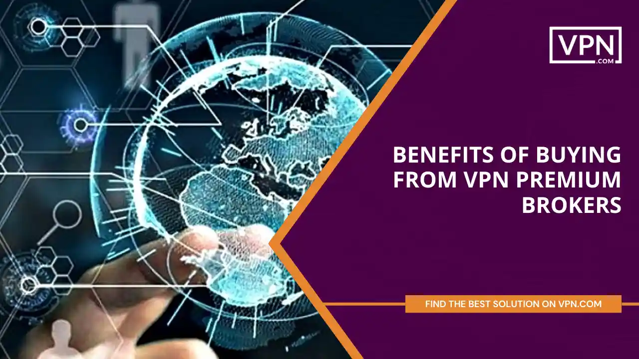 Benefits of Buying From VPN Premium Brokers