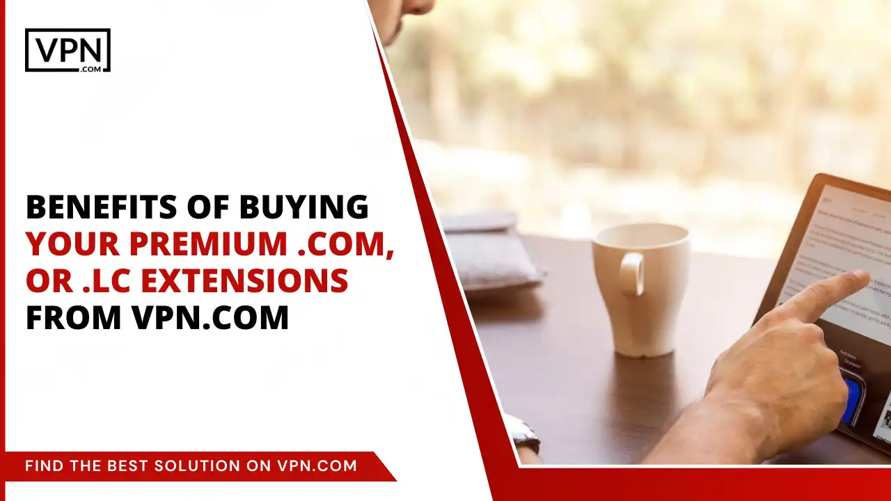 Benefits of Buying Premium .com or .lc extensions from VPN.com