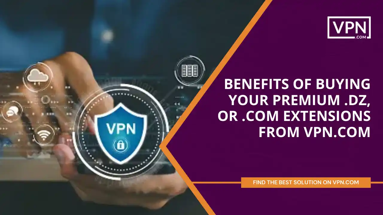 Benefits of Buying Premium .dz, or .com domains from VPN.com