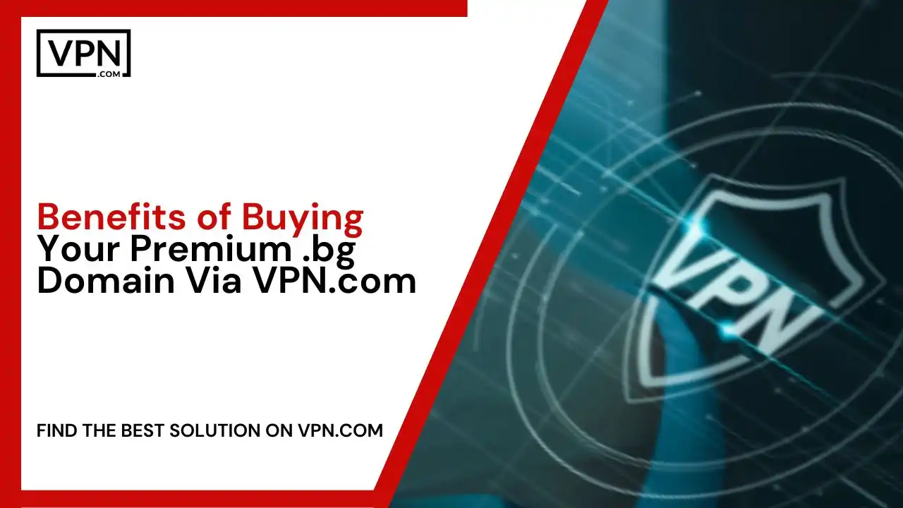 Benefits of Buying Premium .bg Domain Via VPN.com