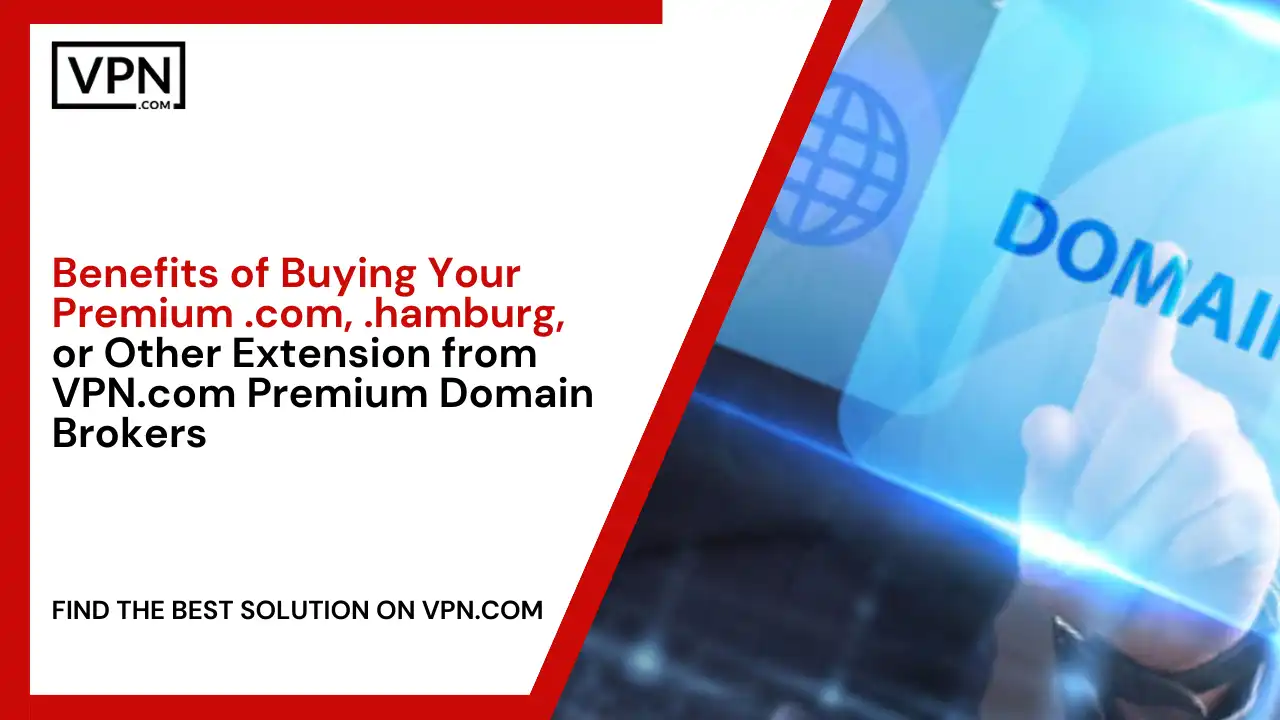 Benefits of Buying Your Premium .com, .hamburg, or Other Extension from VPN.com Premium Domain Brokers