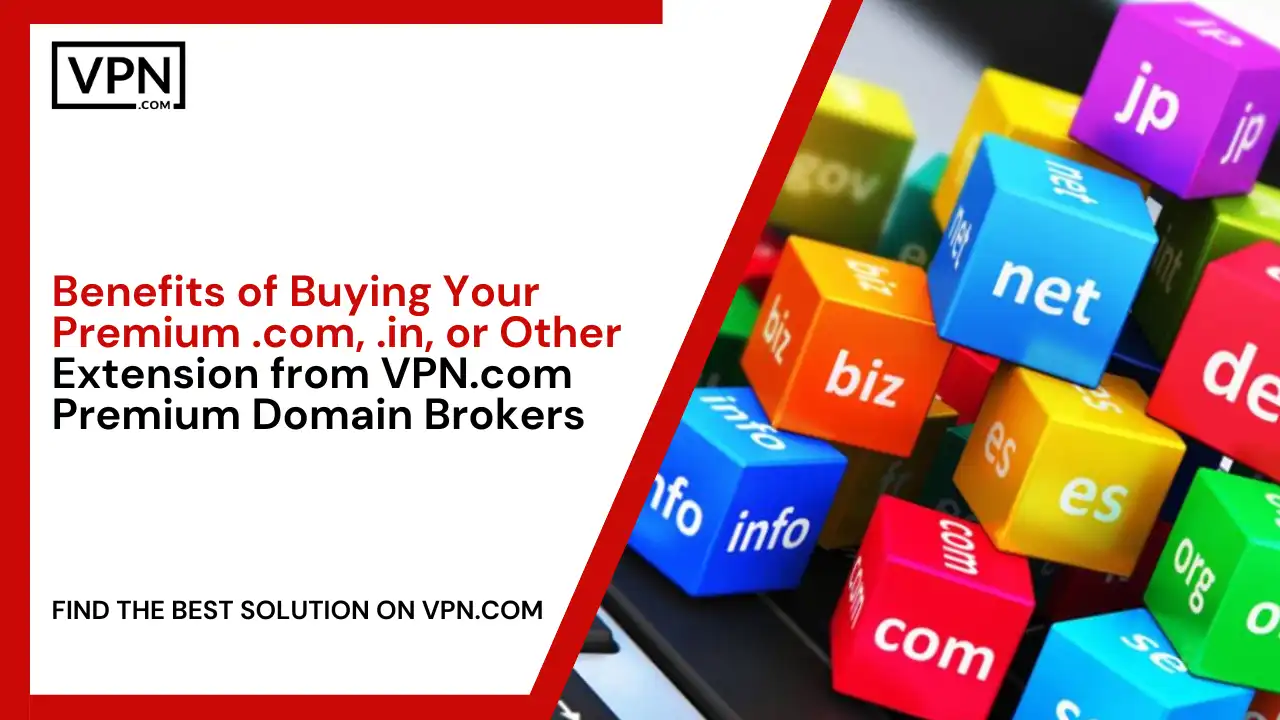 Benefits of Buying Your Premium .com, .in, or Other Extension from VPN.com Premium Domain Brokers