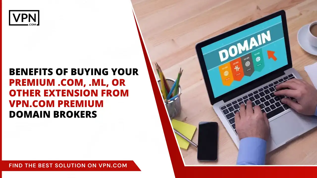 Benefits of Buying Your Premium .com, .ml, or other extension from VPN.com