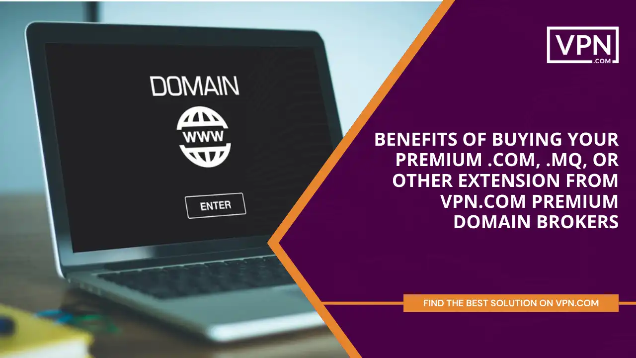 Benefits of Buying Your Premium .com, .mq, or Other Extension from VPN.com Premium Domain Brokers