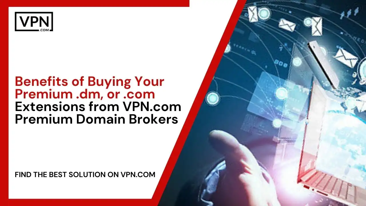 Benefits of Buying Your Premium .dm, or .com domain from VPN.com Domain Brokers