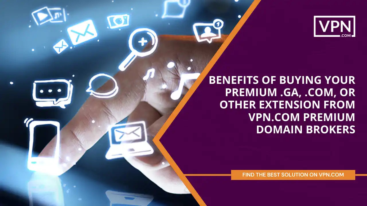 Benefits of Buying Your Premium .ga, .com, or Other Extension from VPN.com Premium Domain Brokers