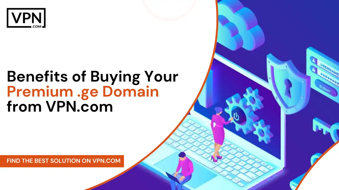 Benefits of Buying Your Premium .ge Domain from VPN.com