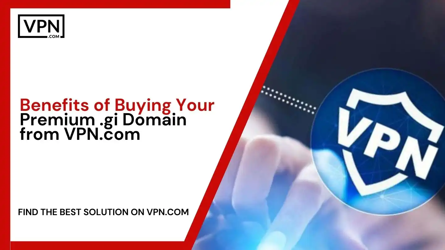 Benefits of Buying Your Premium .gi Domain from VPN.com