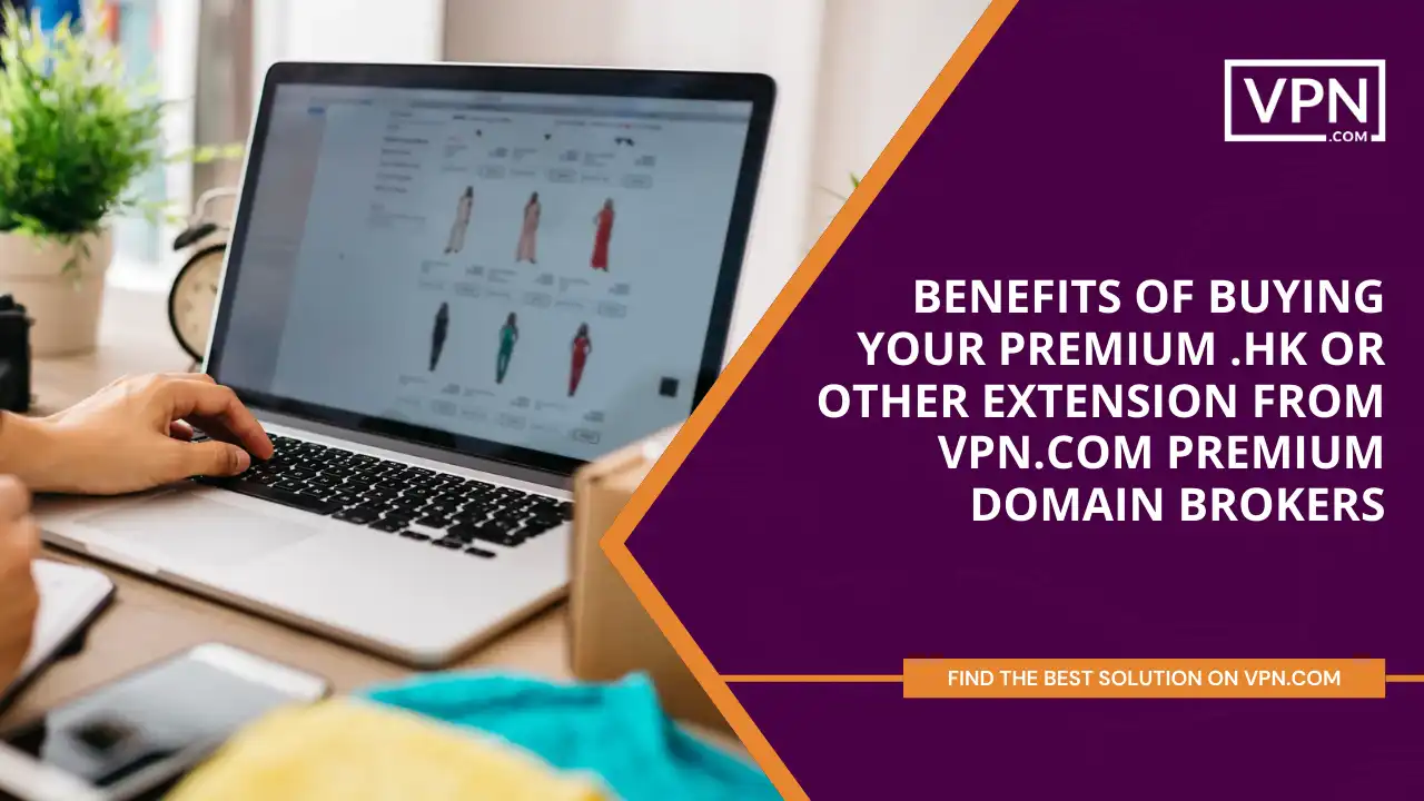 Benefits of Buying Your Premium .hk or Other Extension from VPN.com Premium Domain Brokers