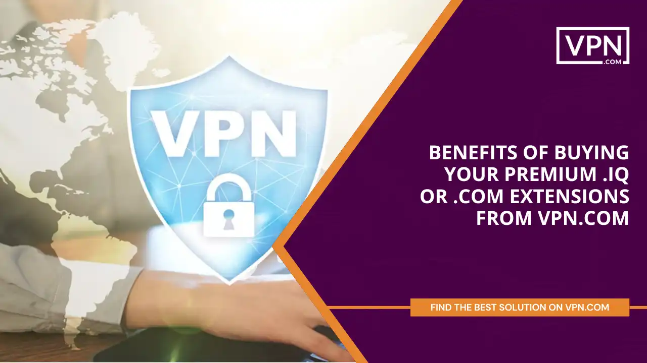 Benefits of Buying Your Premium .iq or .com Extensions from VPN.com