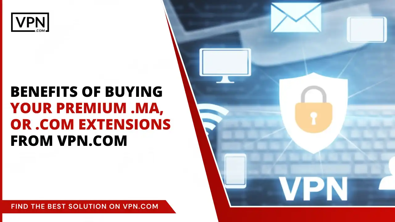 Benefits of Buying Your Premium .ma, or .com Extensions from VPN.com