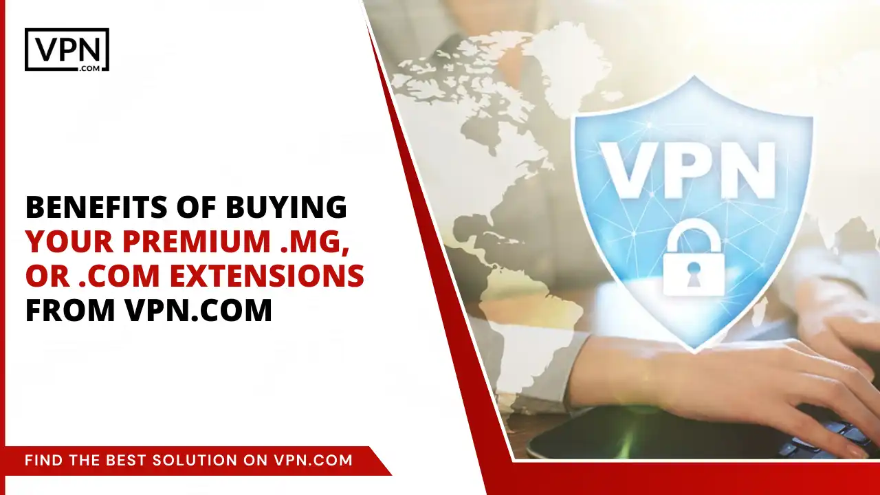 Benefits of Buying Your Premium .mg, or .com Extensions from VPN.com