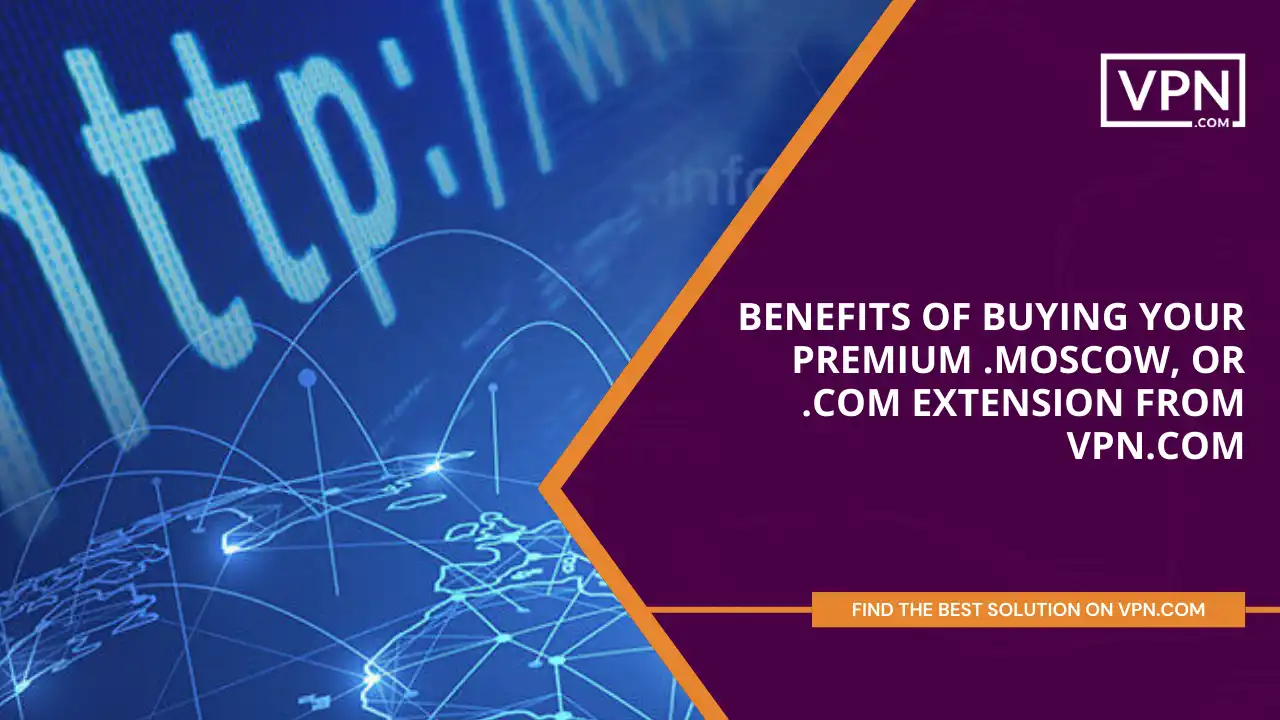 Benefits of Buying Your Premium .moscow, or .com Extension from VPN.com