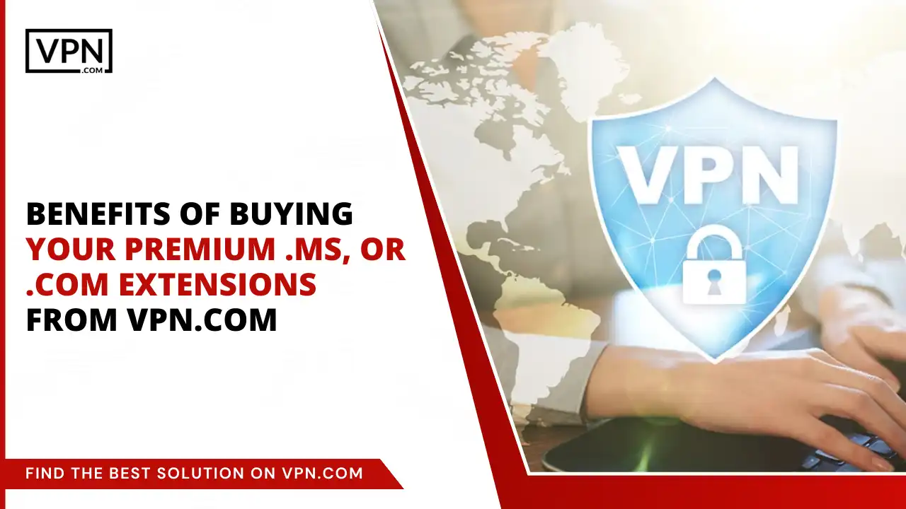 Benefits of Buying Your Premium .ms, or .com Extensions from VPN.com