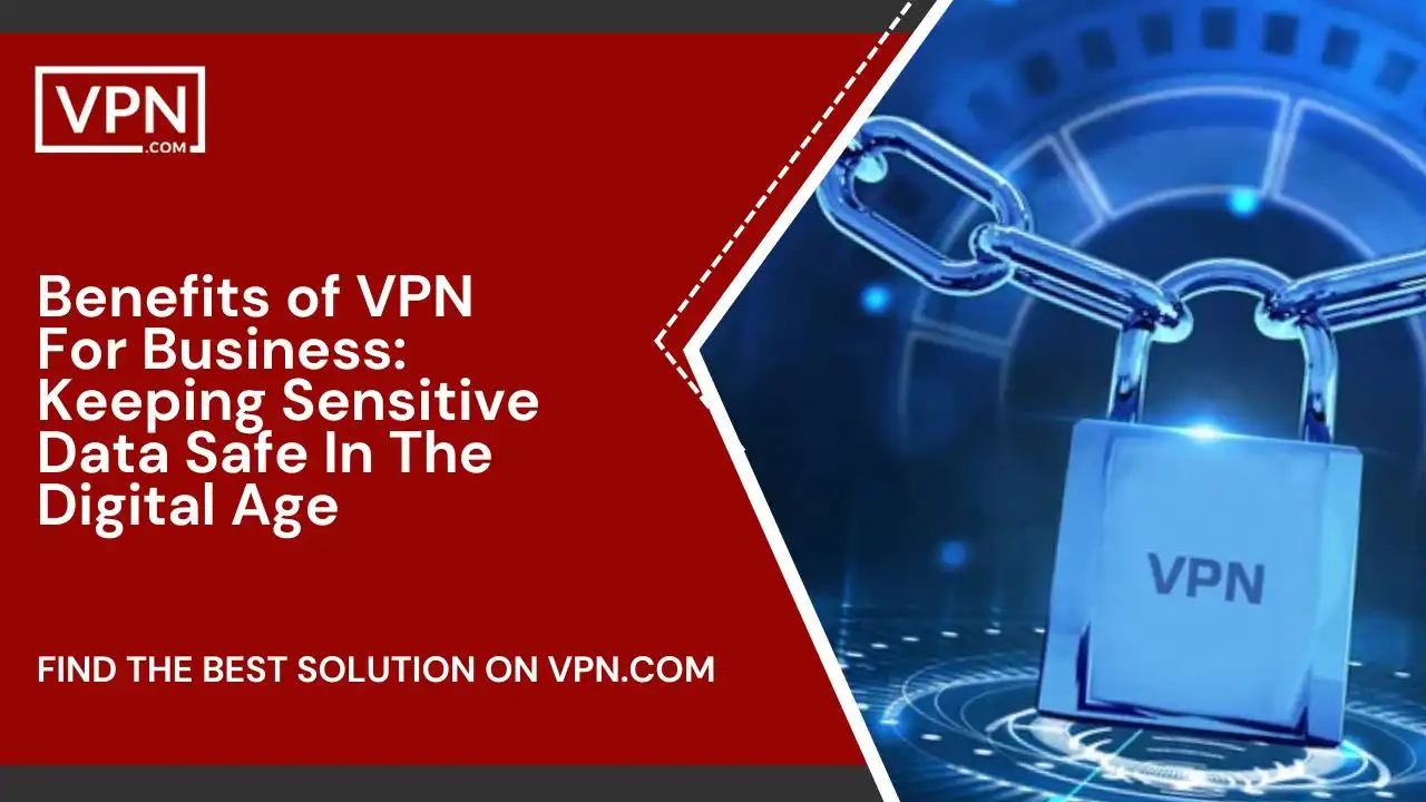 Benefits of VPN For Business_ Keeping Sensitive Data Safe In The Digital Age