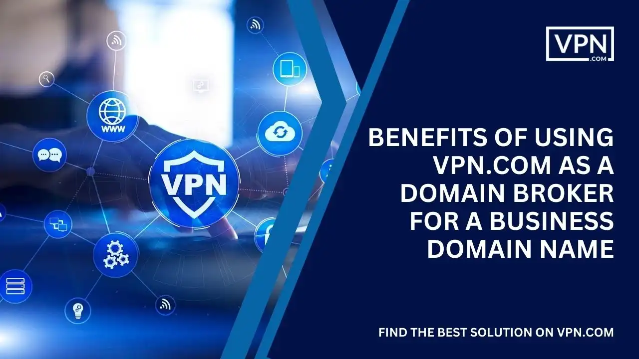 Benefits of using VPN.com as a domain broker for a business domain