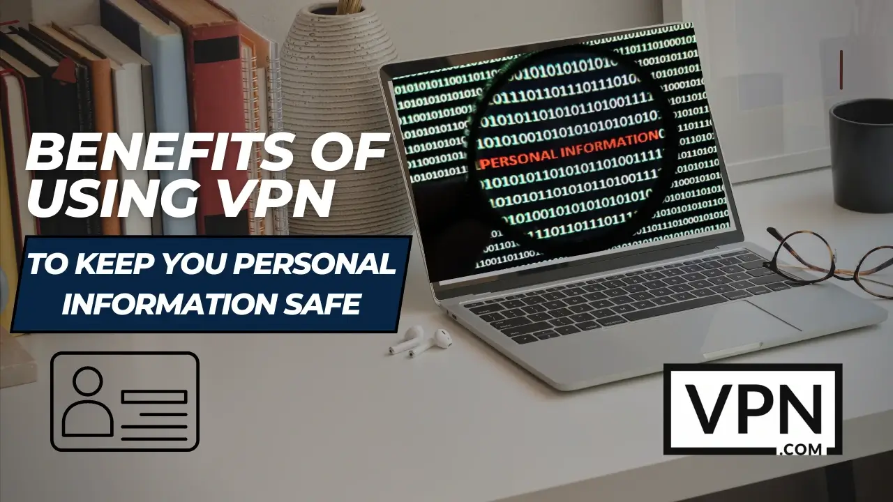 Immagine che mostra un alptop e il testo di Benefits Of Using VPN To keep You Personal Information Safe (Vantaggi dell'utilizzo di una VPN per mantenere al sicuro le informazioni personali).