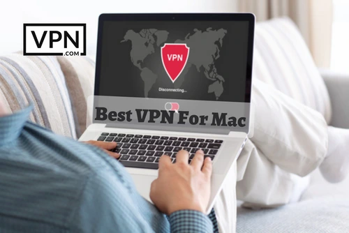 The text in the image says, best VPN for Mac and the background shows a man is using a laptop with VPN