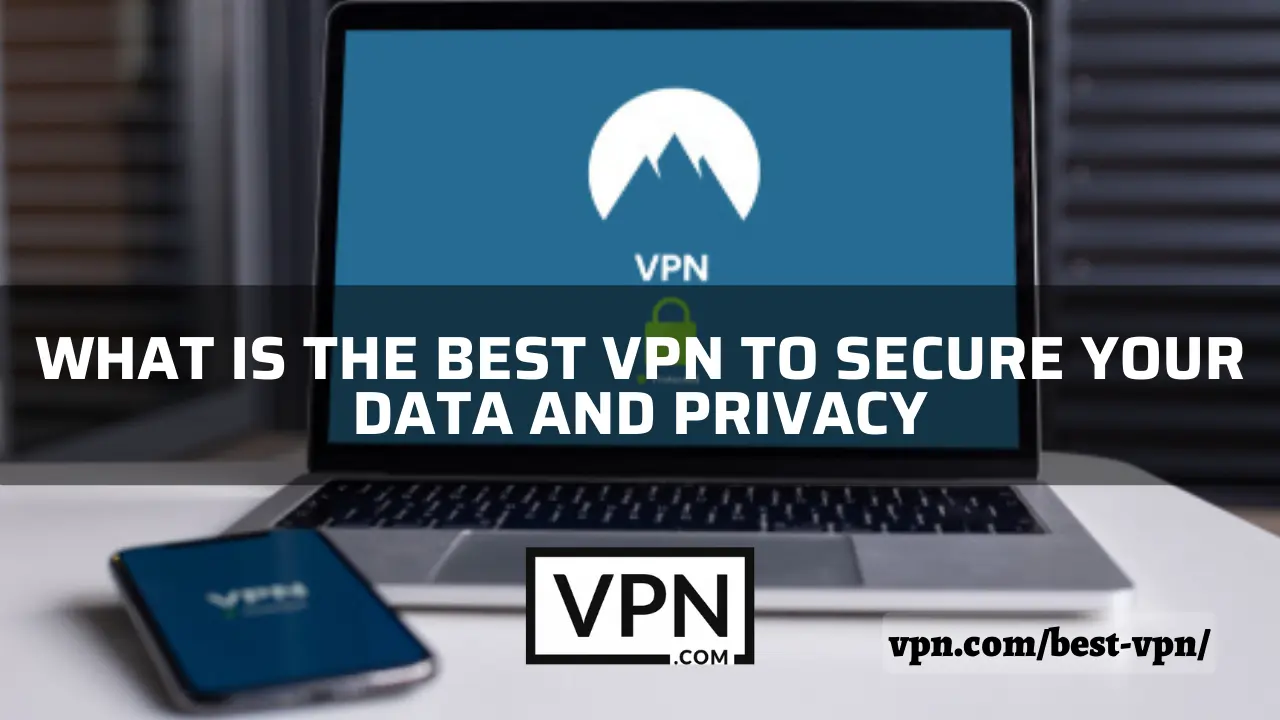 The text says, what is the best VPN in current time to protect your privacy