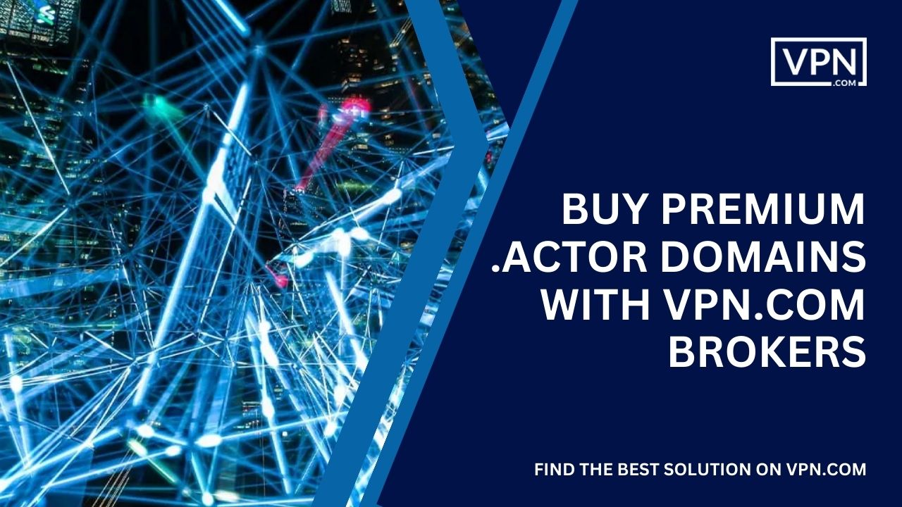 Buy Premium .actor Domains with VPN.com Brokers