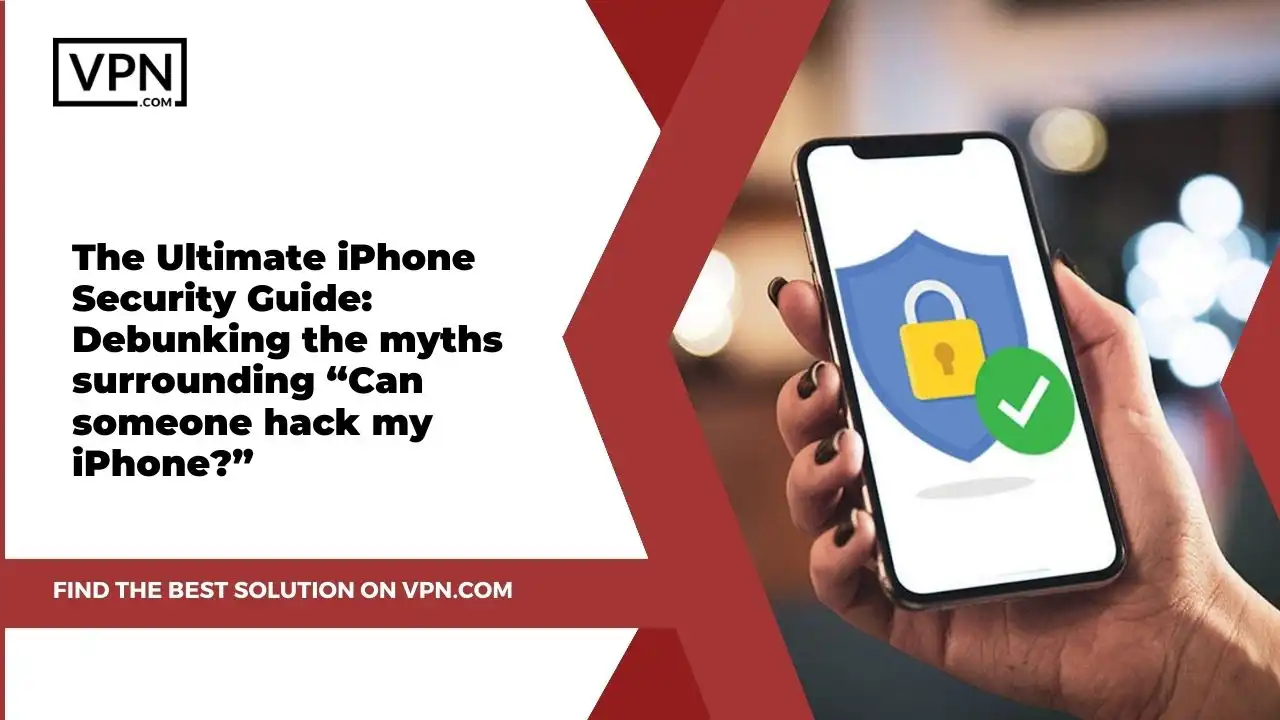The Ultimate iPhone security guide: Debunking the myths surrounding "Can someone hack my iPhone"