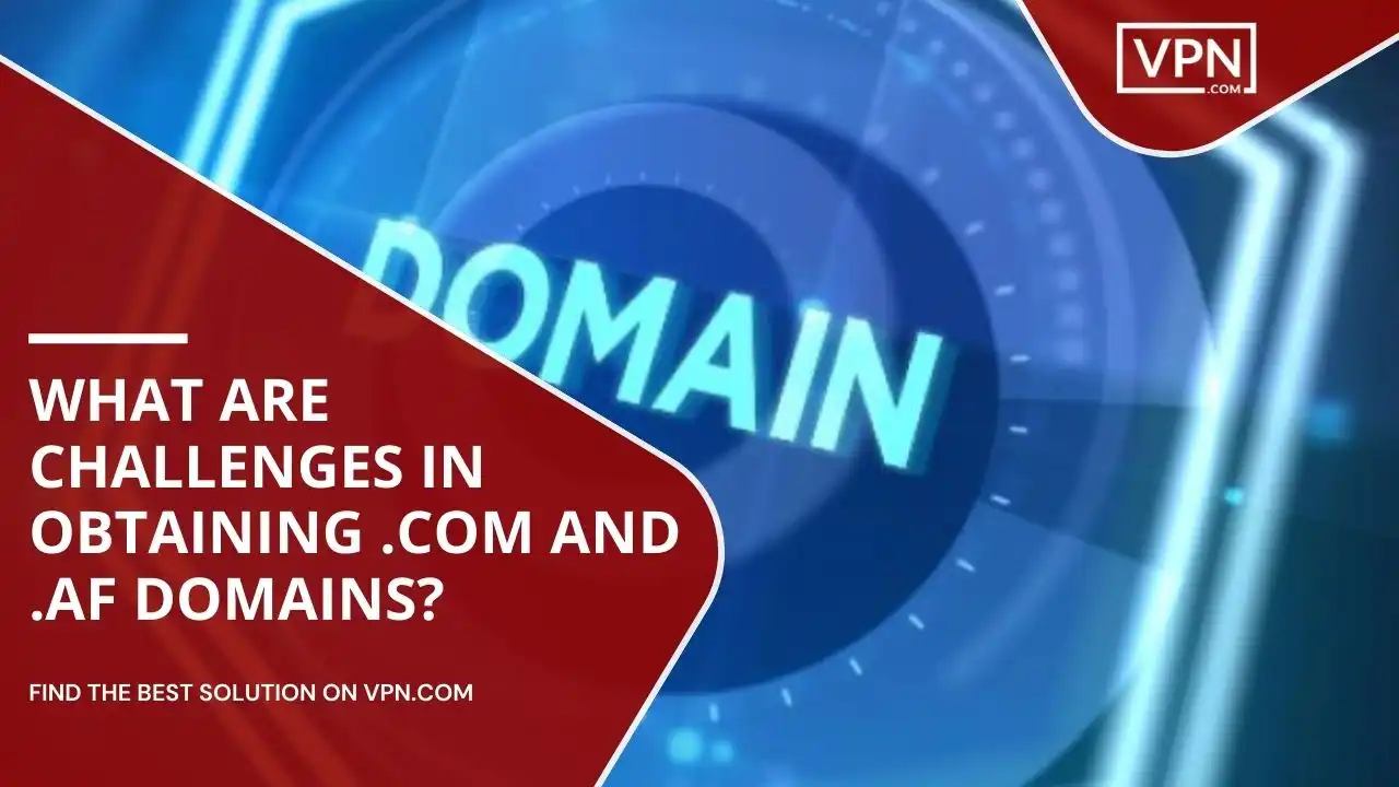 Challenges In Obtaining .com And .af Domains