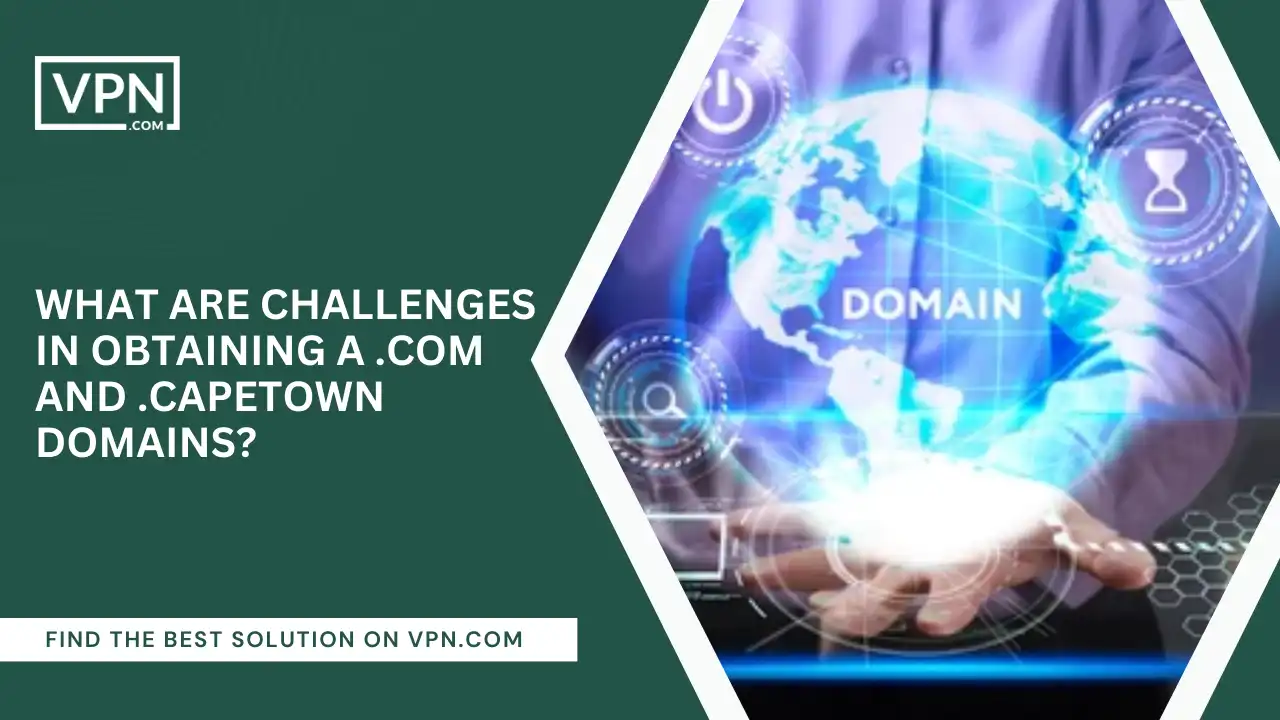 Challenges In Obtaining .com And .capetown Domains