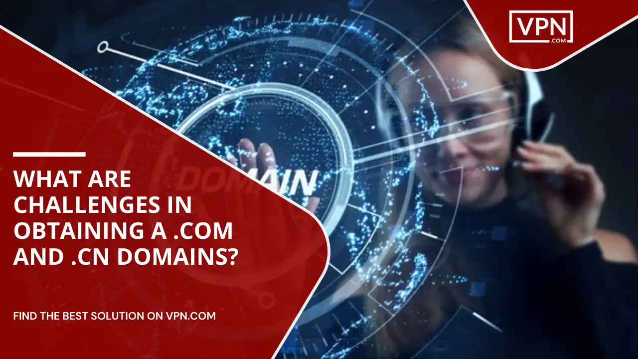 Challenges In Obtaining .com And .cn Domains