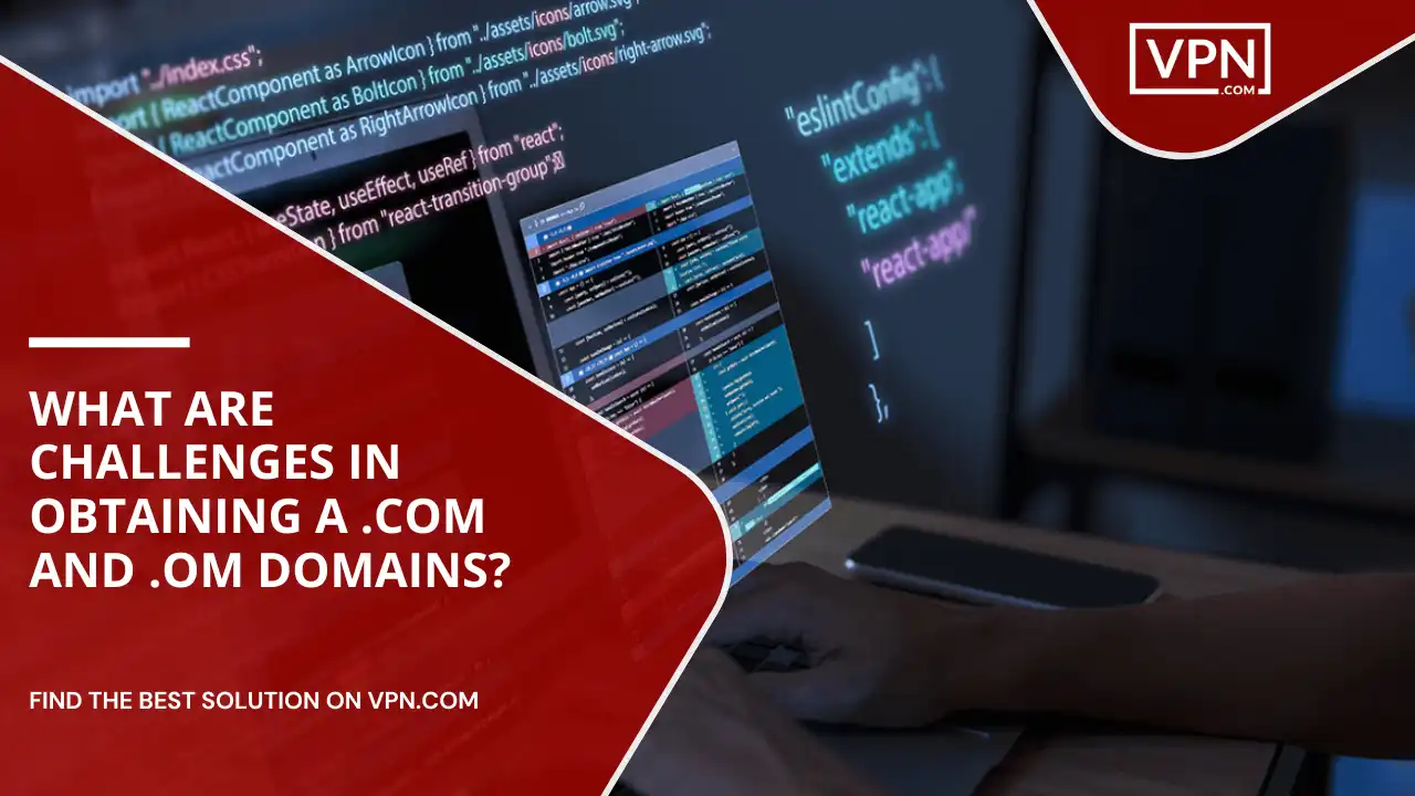 Challenges In Obtaining .com And .om Domains