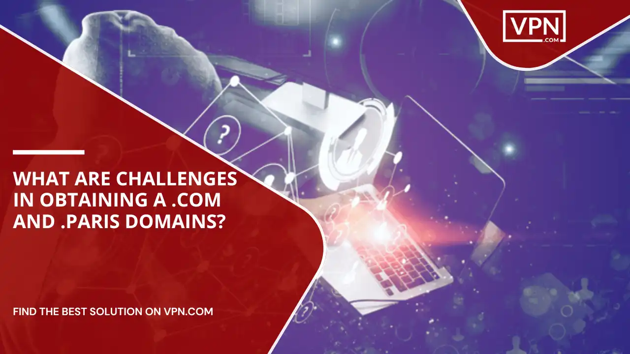 Challenges In Obtaining .com And .paris Domains