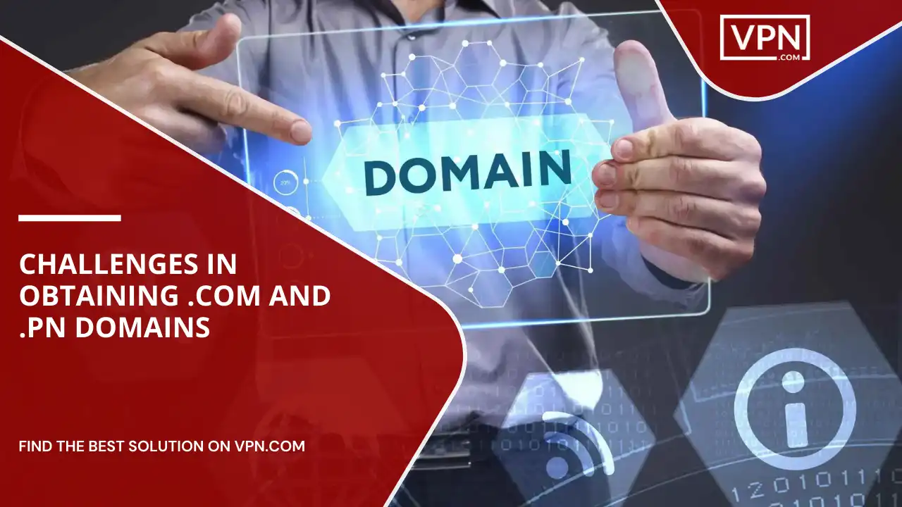 Challenges In Obtaining .com And .pn Domains
