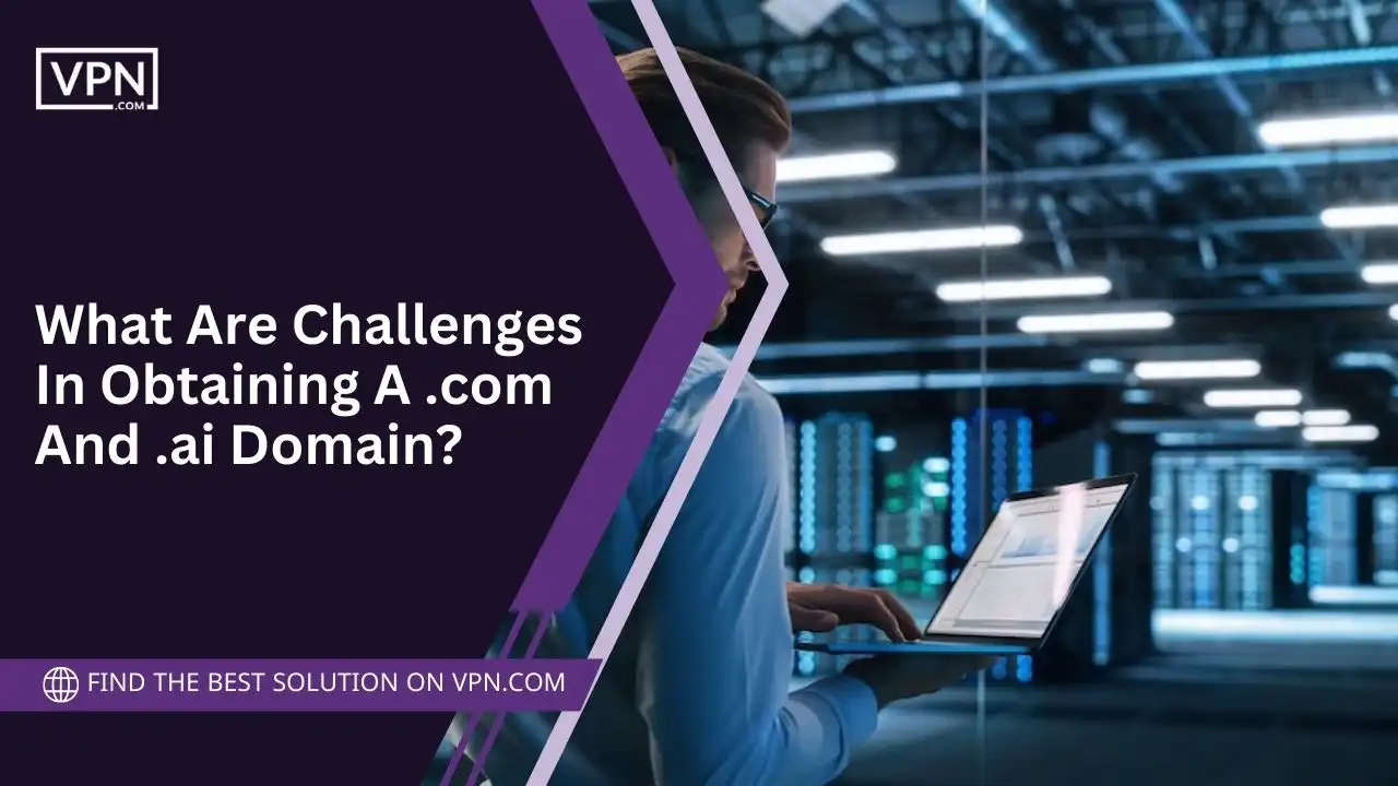 Challenges In Obtaining A .com And .ai Domains