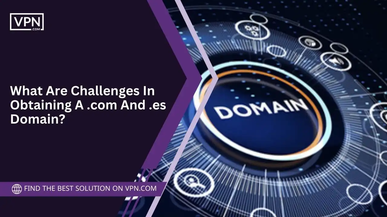 Challenges In Obtaining A .com And .es Domain