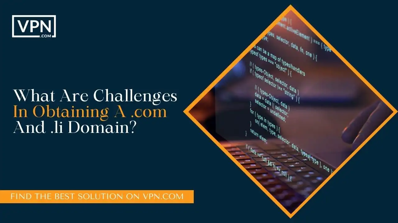 Challenges In Obtaining A .com And .li Domain