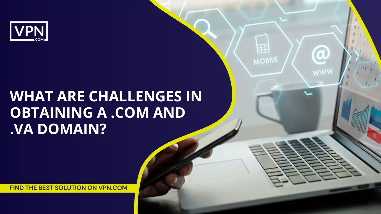 Challenges In Obtaining A .com And .va Domain