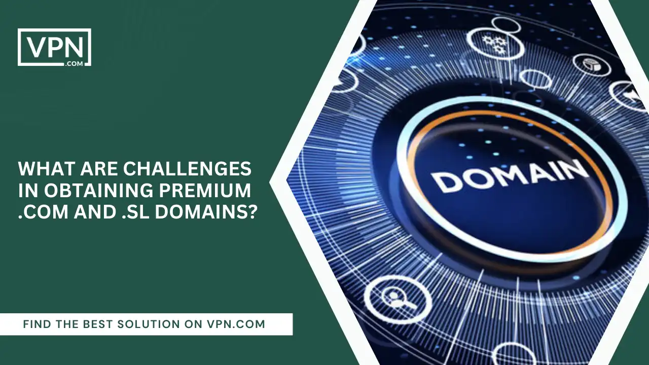 Challenges In Obtaining Premium .com And .sl Domains