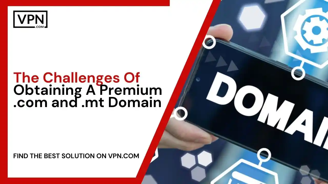 Challenges Of Obtaining A Premium .com and .mt Domain