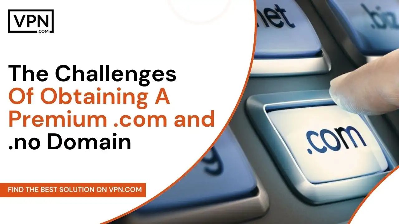 Challenges to get A Premium .com and .no Domains
