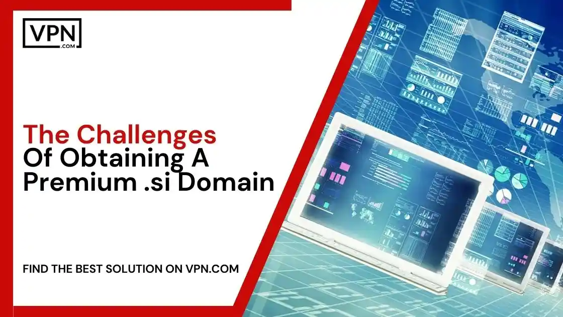 Challenges Of Obtaining A Premium .si Domain