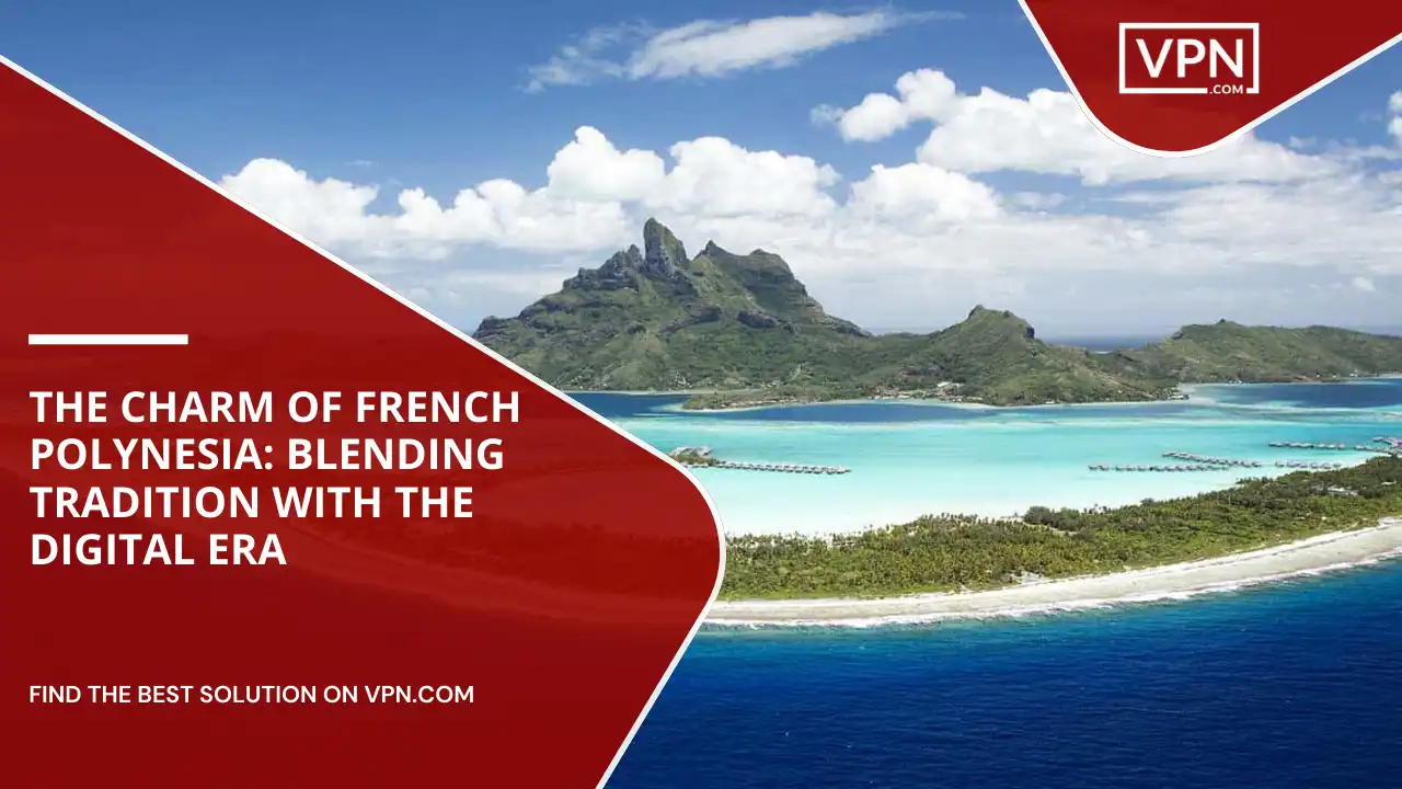 Charm Of French Polynesia_ Blending Tradition With The Digital Era