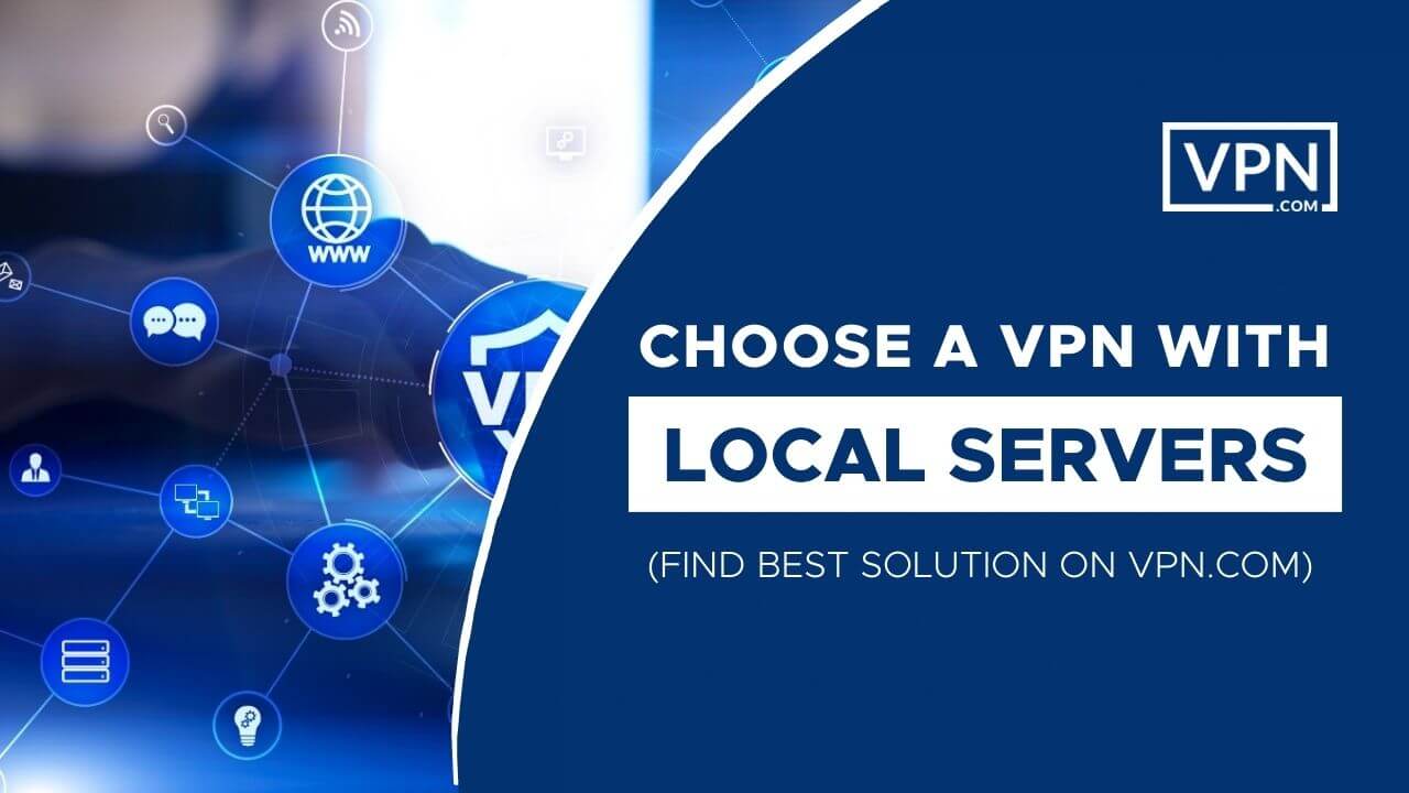 Consejos para obtener el máximo provecho de su VPN de negocios y también cómo elegir una VPN con servidores locales