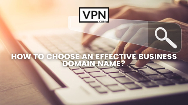 The text in the image says, how to choose an effective business domain name and the background of the image shows a business woman working on a laptop finding domain