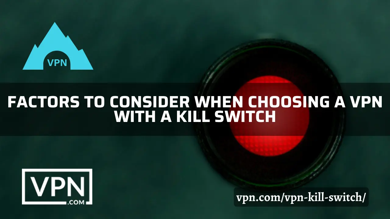 The text says, factors to consider when choosing a VPN kill switch
