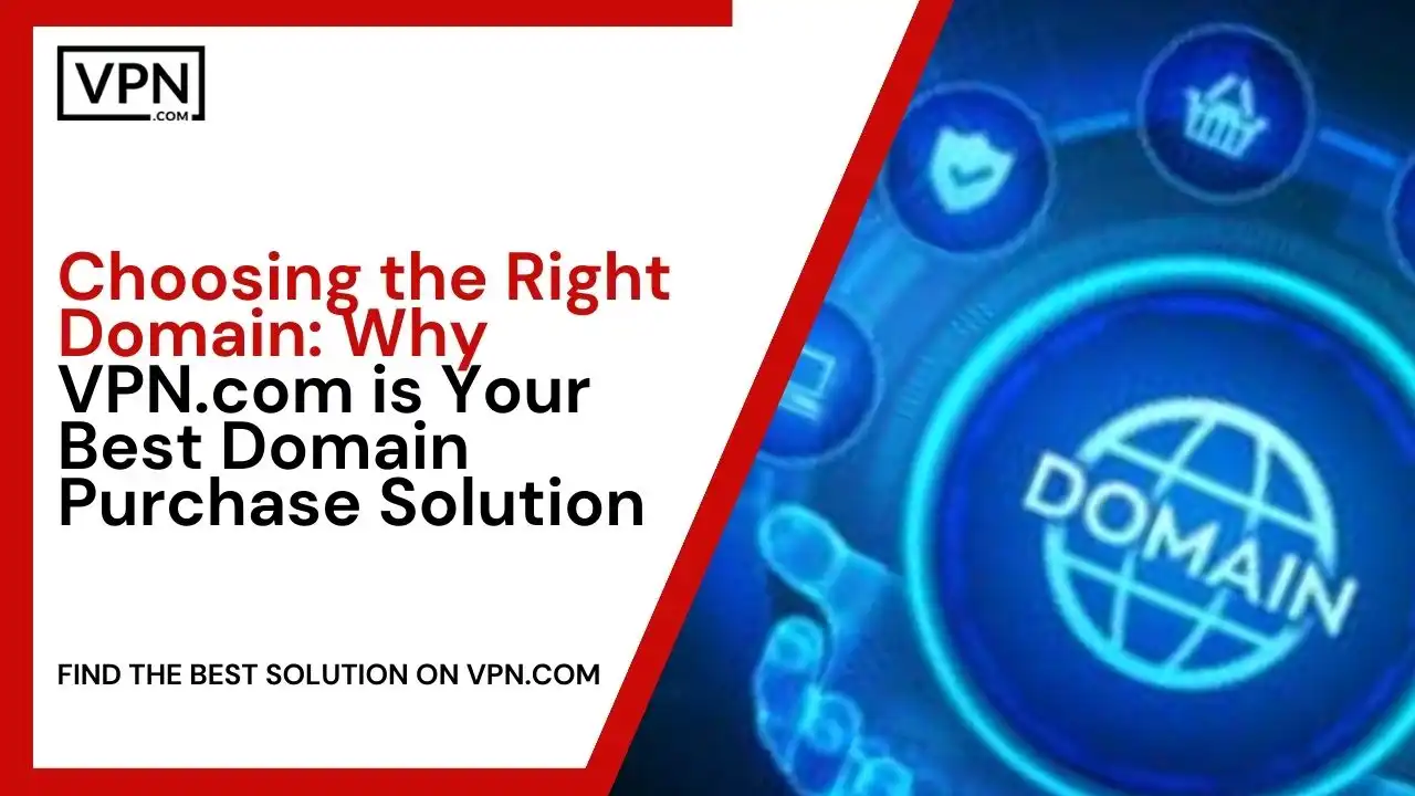 Choosing the Right Domain_ Why VPN.com is Best Domain Purchase Solution