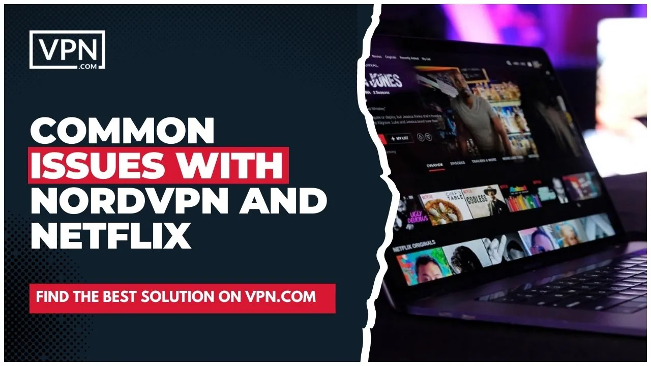 How to use NordVPN for netflix and what are the common issues while connecting.