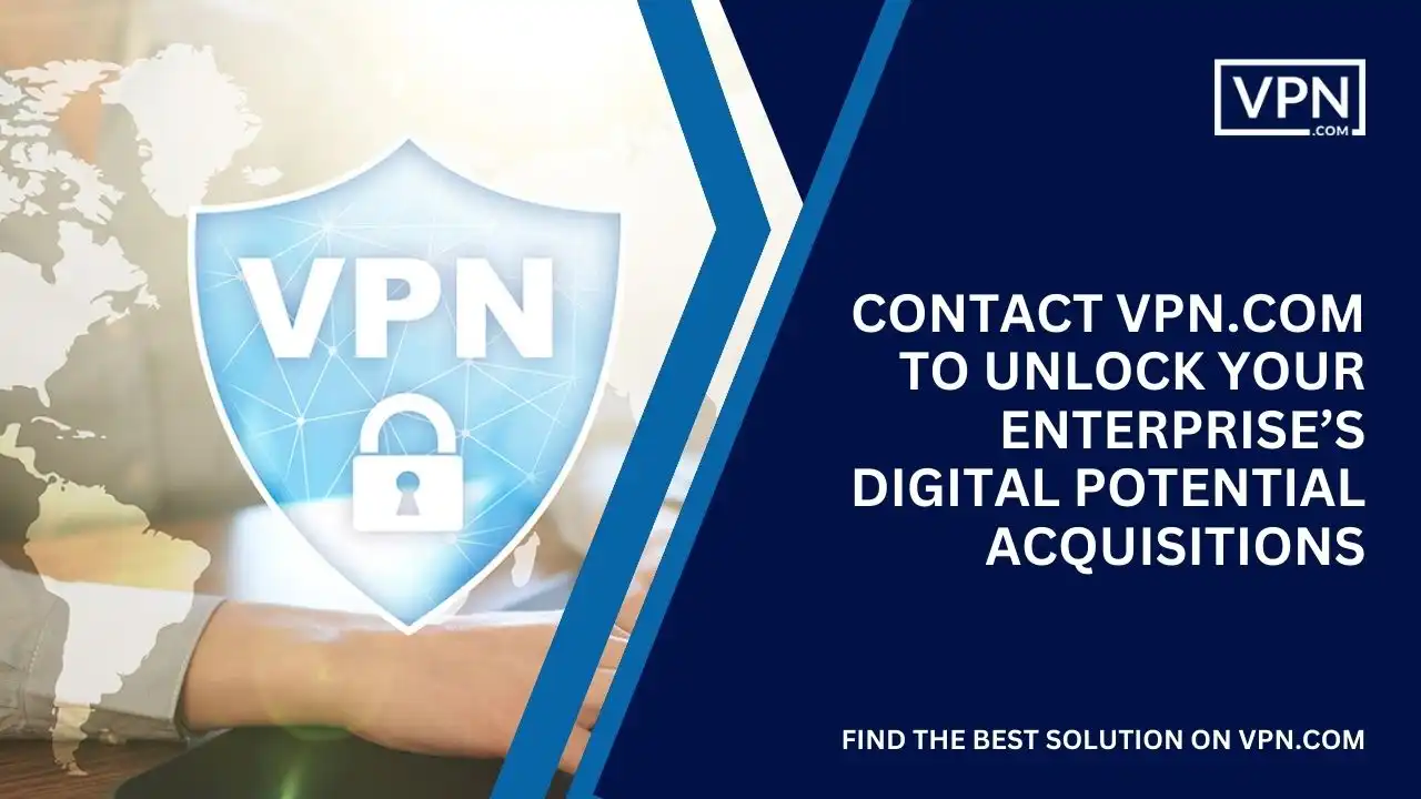 Contact VPN.com to get Enterprise’s Digital Potential in 2024