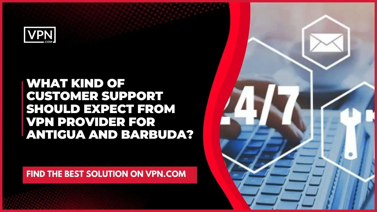 the text in the image shows What Kind Of Customer Support Should Expect From VPN Provider For Antigua And Barbuda