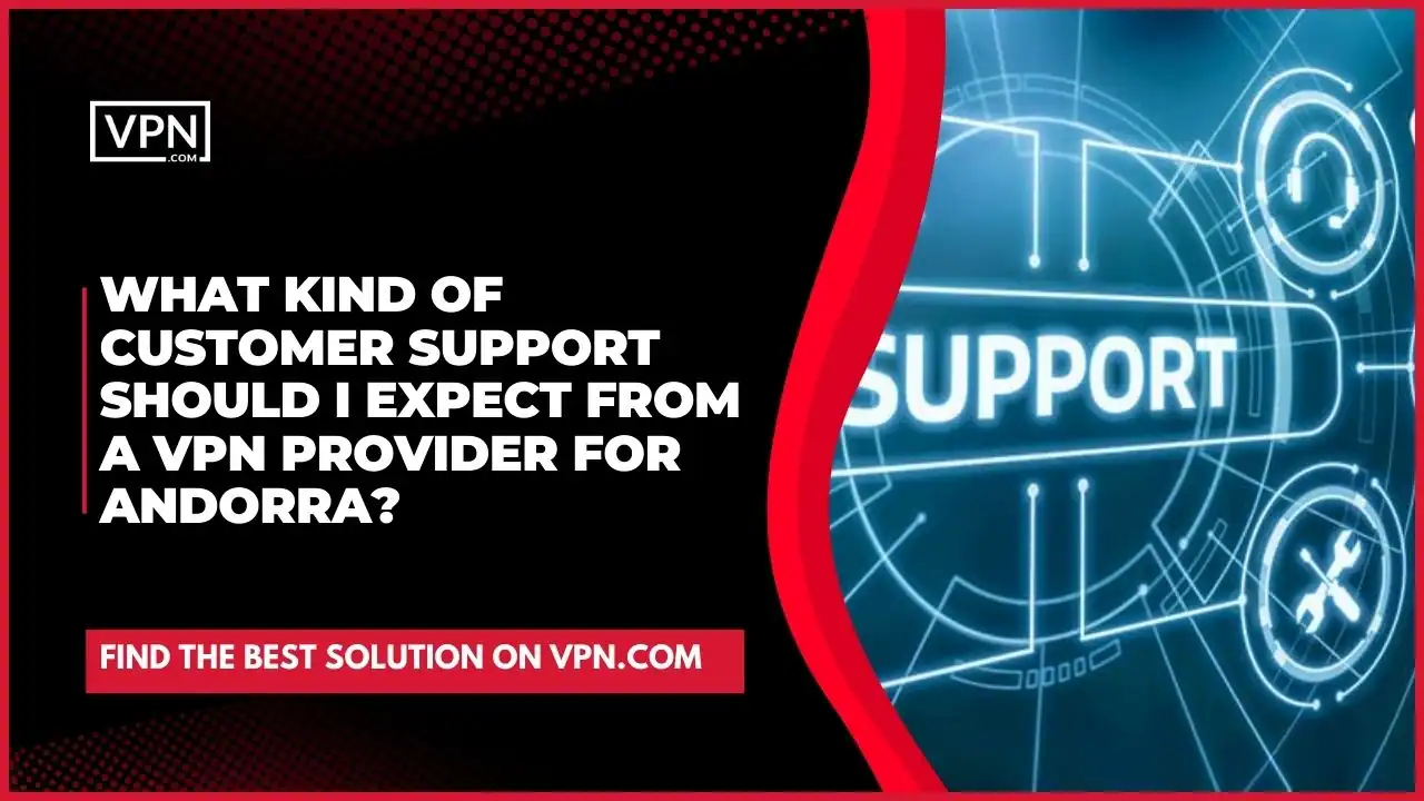 the text in the image shows What Kind Of Customer Support Should I Expect From A VPN Provider For Andorra