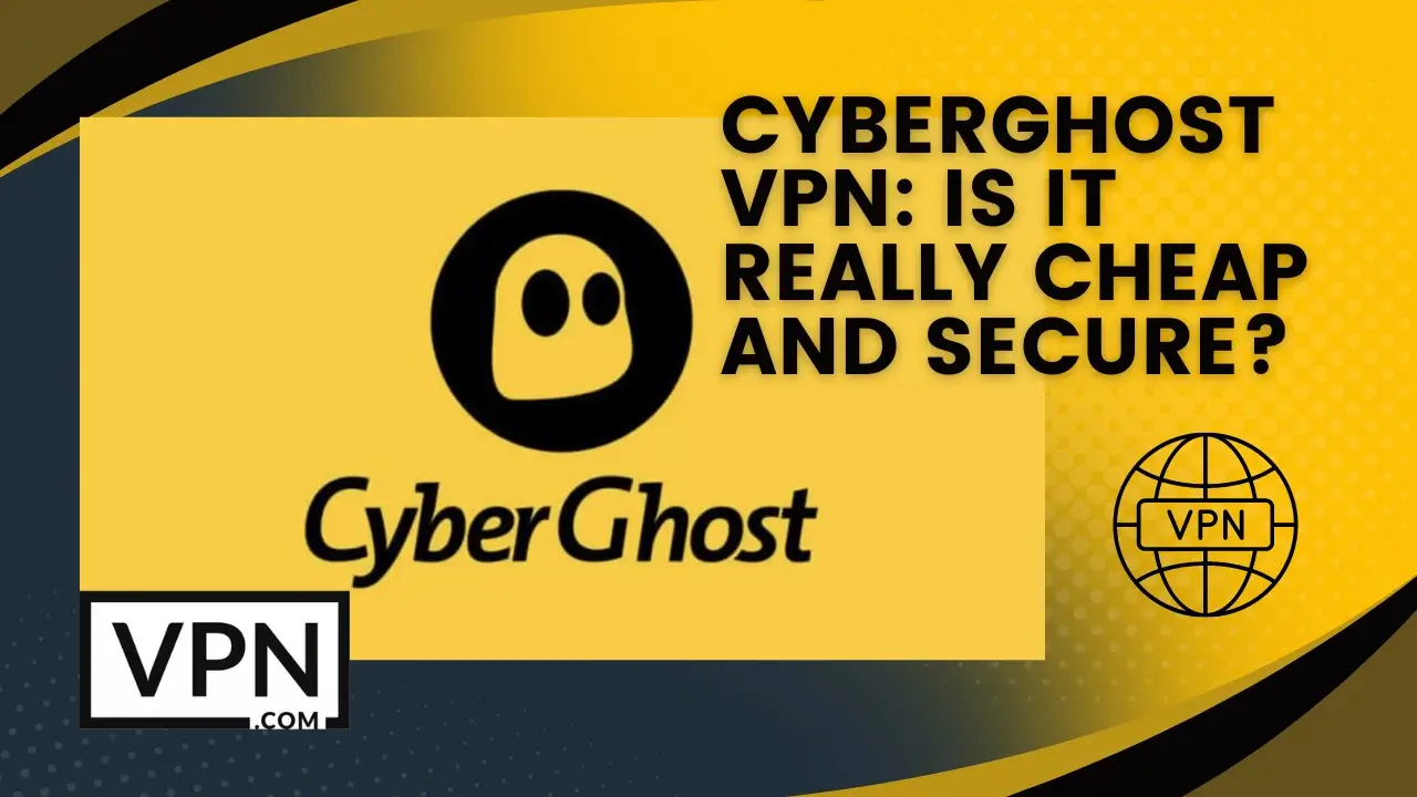 El texto de la imagen dice, CyberGhost VPN ¿Es realmente barato y seguro?